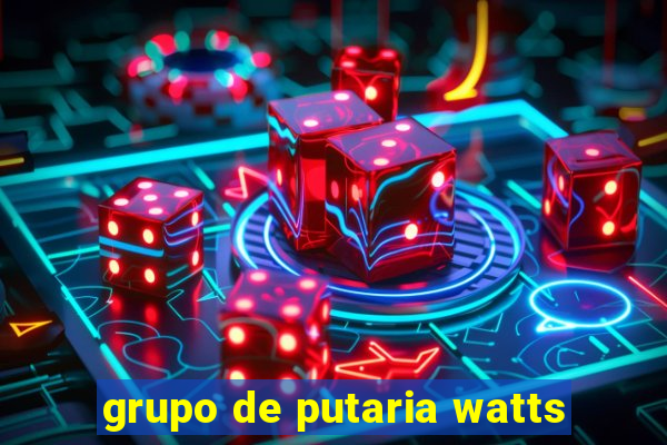 grupo de putaria watts